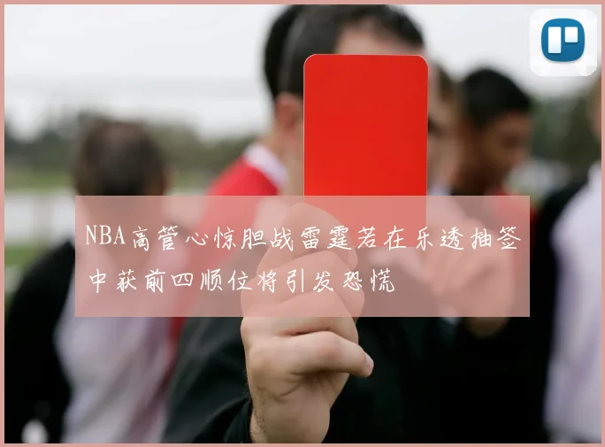 NBA高管心惊胆战雷霆若在乐透抽签中获前四顺位将引发恐慌