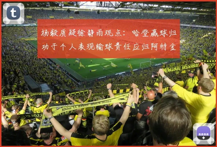 杨毅质疑徐静雨观点：哈登赢球归功于个人表现输球责任应归阿特金森教练