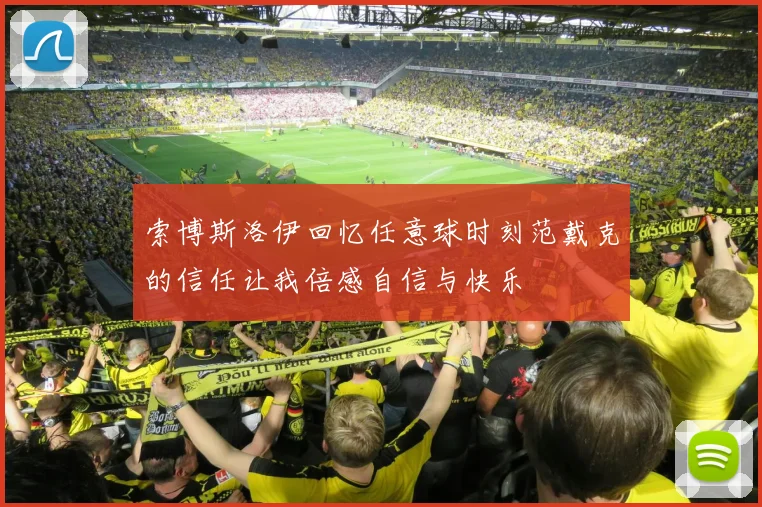 索博斯洛伊回忆任意球时刻范戴克的信任让我倍感自信与快乐